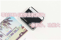 零刻SER4迷你主机怎么样?零刻SER4迷你主机体验评测