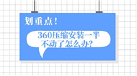 360压缩安装一半不动了怎么办? 360压缩安装失败卡住的多种解决办法