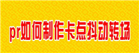 pr卡点抖动怎么制作? premiere视频卡点转场特效的制作方法