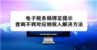 电子税务局绑定提示查询不到对应纳税人怎么办?