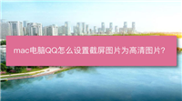 mac截图怎么设置为高清图片? mac中QQ截屏设置未高清图片的技巧