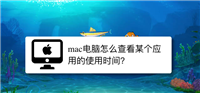 mac系统电脑某个应用的使用时间长度怎么查看?