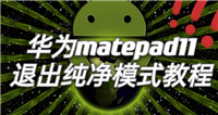 华为matepad11如何关闭纯净模式?华为matepad11关闭纯净模式教程