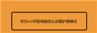 华为m3平板护眼模式在哪? 华为m3开启护眼模式的技巧