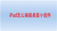 ipad桌面小组件怎么设置? iPad编辑桌面小组件的技巧