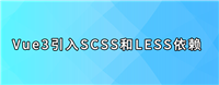 Vue3中引入SCSS和LESS依赖的基本步骤和注意事项