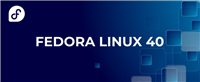 Fedora Linux 40 版本发布:GNOME 桌面更新至 46 版,首次自带 PyTorch