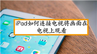 iPad怎么投屏到电视? iPad连接电视的教程