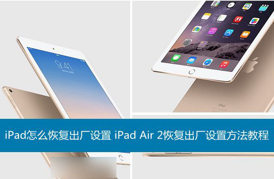 ipad怎么恢复出厂设置 ipad air 2恢复出厂设置方法教程