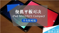 iPad mini3/Z3 Compact平板哪个好?iPad mini3与索尼Z3 Compact全方位对比