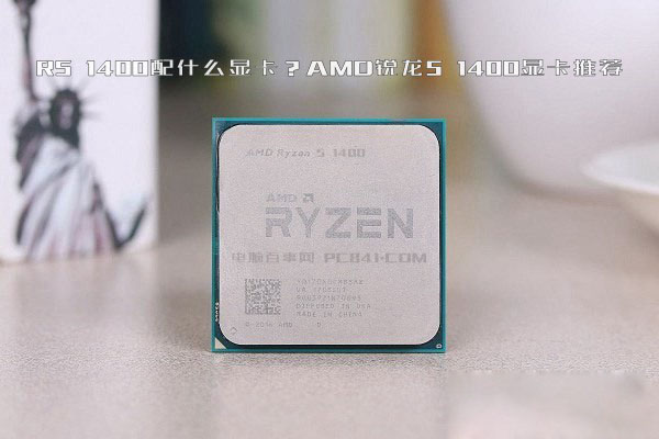 r5 1400配什么显卡？amd锐龙5 1400显卡推荐