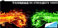 RX 470D大战GTX 1050Ti哪个好？AMD RX470D对比GTX1050Ti全面图解评测