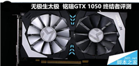 无极生太极 铭瑄GTX 1050终结者全面评测和拆解