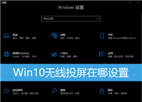 win10无线投屏在哪?Win10使用无线投屏操作教程