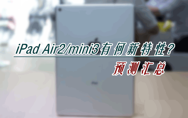ipad air2怎么样？ipad air2/mini3有何新特性预测汇总