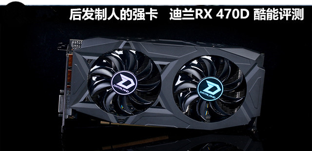 后发制人的强卡 迪兰rx 470d 酷能评测 