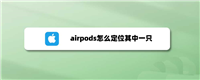 airpods掉了一只怎么定位? airpods定位其中一只耳机的技巧