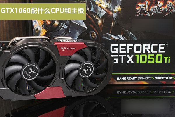 gtx1050ti配什么cpu gtx1050ti配什么主板好