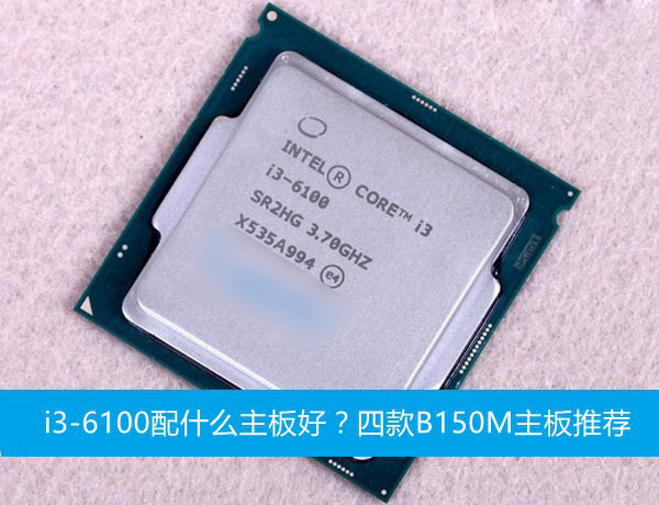 i3-6100配什么主板好?四款b150m主板推荐