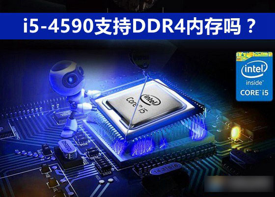 i5-4590支持ddr4内存吗？i5-4590可以配ddr4内存条吗？