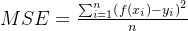 mse=\frac{\sum_{i=1}^{n}\left ( f(x_{i})-y_{i} \right )^{2}}{n}