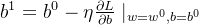 b^{1}=b^{0}-\eta \frac{\partial l}{\partial b}\mid _{w=w^{0},b=b^{0}}