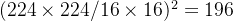 (224\times 224/16\times 16)^2=196