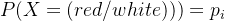p(x=(red/white)))=p_i