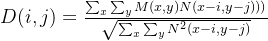 d(i,j)=\frac{\sum_{x}\sum_{y}m(x,y)n(x-i,y-j)))}{\sqrt{\sum_{x}\sum_{y}n^{2}{}(x-i,y-j)}}