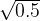 \sqrt{0.5}