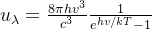 u _ { \lambda } = \frac { 8 \pi h v ^ { 3 } } { c ^ { 3 } } \frac { 1 } { e ^ { h v / k t } - 1 }