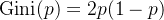 {\mathop{\rm gini}\nolimits} (p) = 2p(1 - p)