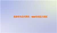 南通华为云代理商:app访问压力测试