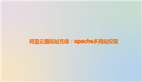 阿里云国际站充值:apache多网站权限