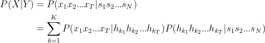 \begin{aligned} p(x|y)&=p(x_{1}x_{2}...x_{t}|s_{1}s_{2}...s_{n})\\&=\sum_{k=1}^{k}p(x_{1}x_{2}...x_{t}|h_{k_{1}}h_{k_{2}}...h_{k_{t}})p(h_{k_{1}}h_{k_{2}}...h_{k_{t}}|s_{1}s_{2}...s_{n}) \end{aligned}