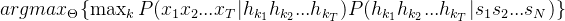 argmax_{\theta}\{\max_{k}p(x_{1}x_{2}...x_{t}|h_{k_{1}}h_{k_{2}}...h_{k_{t}})p(h_{k_{1}}h_{k_{2}}...h_{k_{t}}|s_{1}s_{2}...s_{n})\}