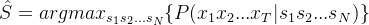 \hat{s}=argmax_{s_{1}s_{2}...s_{n}}\{p(x_{1}x_{2}...x_{t}|s_{1}s_{2}...s_{n})\}