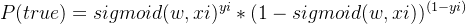 p(true) = sigmoid(w,xi)^{yi}*(1-sigmoid(w,xi))^{(1-yi)}