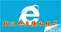 IE浏览器怎么默认进入隐私模式？IE默认进入隐私模式教程
