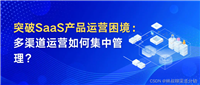 突破SaaS产品运营困境：多渠道运营如何集中管理？