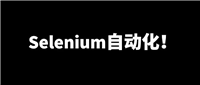 Selenium —— 用这个框架自动化任何你想做的事情！