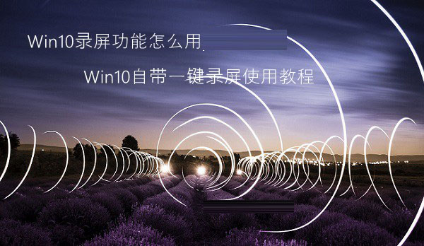 win10录屏功能怎么用 win10自带一键录屏使用教程