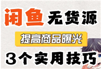 闲鱼无货源模式怎么操作？新手推广最实用的方法有哪些？