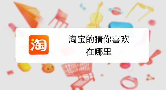 淘宝的猜你喜欢在哪里能找到?兴趣标签怎么设置?