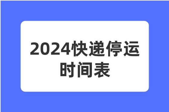 2024邮政什么时候停运过年?快递公司哪一天放假?