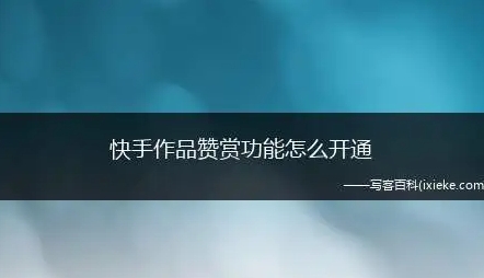 快手赞赏功能怎么开通?需要满足什么条件?