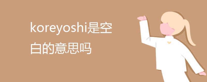 koreyoshi是空白的意思吗 koreyoshi是空白的意思吗