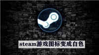 steam桌面游戏图标变成白色怎么办? steam游戏图标变空白解决办法