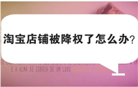 淘宝降权号怎么恢复正常状态?多久可以消除?