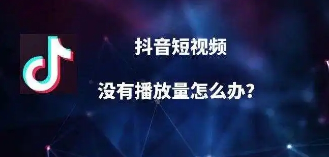 抖音没有播放量是怎么回事?如何解决?